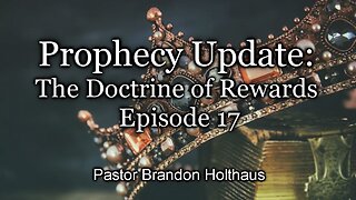 Prophecy Update: The Doctrine of Rewards - Episode 17