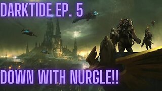 Darktide 40k: Episode 5, Down With Nurgle!!