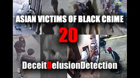 (EP20) ASIAN VICTIMS OF BLACK CRIME-DECEITDELUSIONDETECTION
