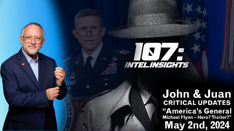 America’s General Michael Flynn – Hero? Traitor? | John and Juan – 107 Intel Insights | May 2nd 2024