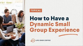 How to Have a Dynamic Small Group Experience