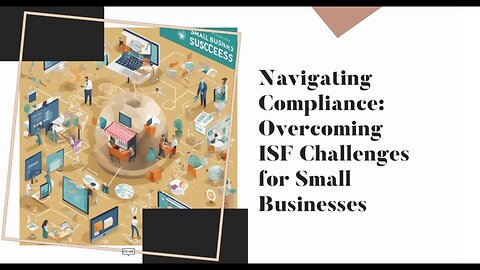 Tackling Customs Compliance: Strategies for Small Businesses Implementing ISF
