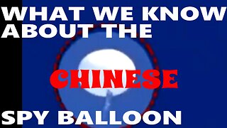 WHAT WE KNOW ABOUT THE CHINESE SPY BALLOON