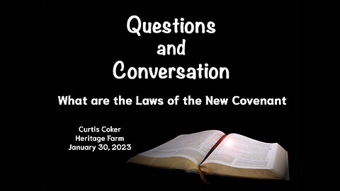 Questions & Conversation-What are the laws of the New Covenant? Curtis Coker Heritage Farm, 1/30/23