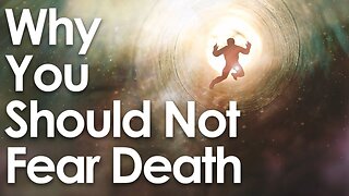 Why You Should NOT Fear Death