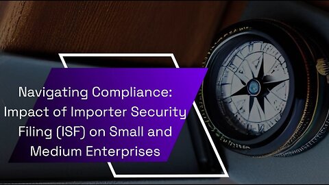 Understanding the Influence of Importer Security Filing (ISF) on Global Trade