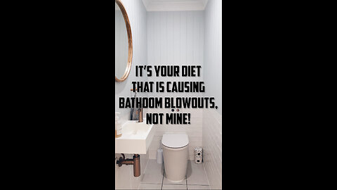 It's your diet that is causing bathroom blowouts, not mine!