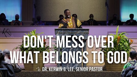 Don't Mess Over What Belongs to God - Dr. Kerwin B. Lee