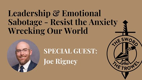 TS&TT: Joe Rigney | Leadership & Emotional Sabotage - Resist the Anxiety Wrecking Our World