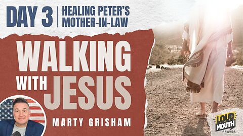 Prayer | Walking With Jesus - DAY 3 - HEALING PETER'S MOTHER-IN-LAW - Marty Grisham of Loudmouth Prayer