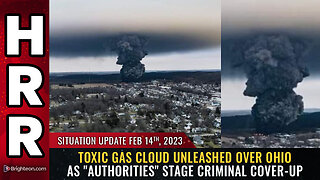 Situation Update, 2/14/23 - TOXIC GAS CLOUD unleashed over Ohio...