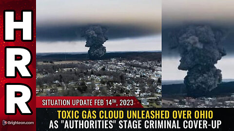 Situation Update, 2/14/23 - TOXIC GAS CLOUD unleashed over Ohio...