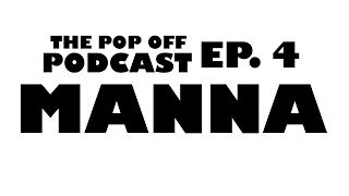 Manna - Ep.4 The Pop Off Podcast