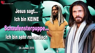 24.01.2016 ❤️ Jesus sagt... Ich bin keine Schaufensterpuppe... Ich bin sehr romantisch