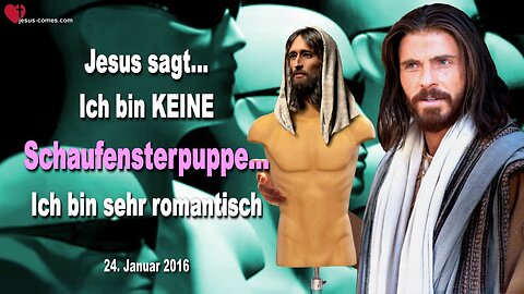 24.01.2016 ❤️ Jesus sagt... Ich bin keine Schaufensterpuppe... Ich bin sehr romantisch