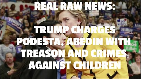 TRUMP CHARGES PODESTA, ABEDIN WITH TREASON AND CRIMES AGAINST CHILDREN