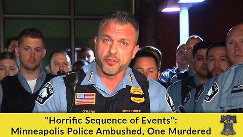 "Horrific Sequence of Events": Minneapolis Police Ambushed, One Murdered