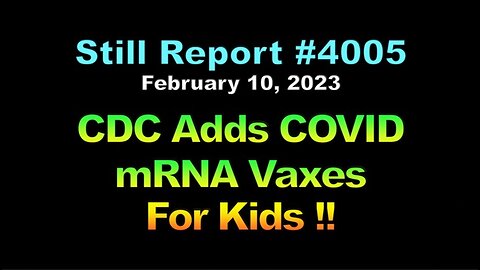 CDC Adds COVID mRNA Vaccine to Vax Schedule For Kids!!, 4005