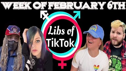 Libs of Tik-Tok: Week of February 6th