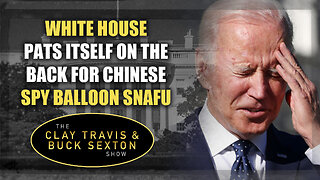 White House Pats Itself on the Back for Spy Balloon Snafu | The Clay Travis & Buck Sexton Show