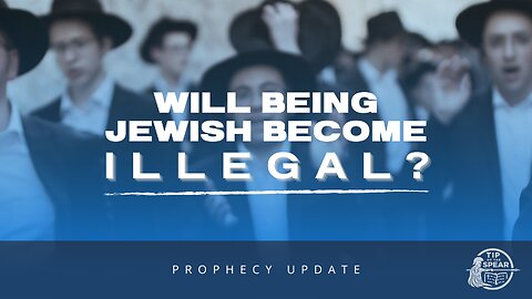 Will Being Jewish Become Illegal? [Prophecy Update]