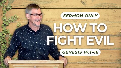 How to Fight Evil — Genesis 14:1–16 (Sermon Only)