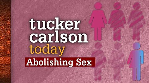 Abolishing Sex | Tucker Carlson Today