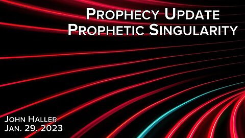 2023 01 29 John Haller' s Prophecy Update "Prophetic Singularity"