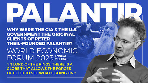 Palantir | Why Were the CIA & the U.S. Government the Original Clients of Peter Theil-Founded Palantir? | World Economic Forum 2023 Meeting "In Lord of the Rings, There Is a Globe That Allows the Forces of Good to See What's Going On."