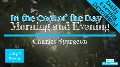 July 1 Evening Devotional | In the Cool of the Day | Morning and Evening by Charles Spurgeon