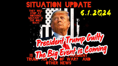 Situation Update 6-1-2Q24 ~ President Trump Guilty. The Big Event is Coming