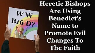 Heretic Bishops Are Using Benedict's Name To Promote Evil Changes To The Faith
