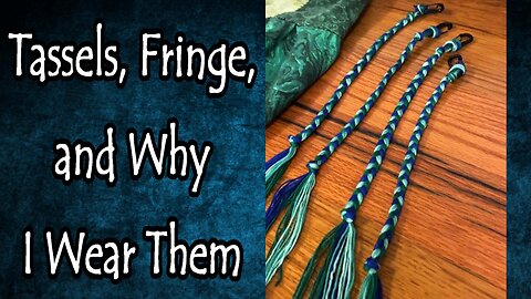 Tassels, Fringe and Why I Wear Them