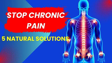 Stop Chronic Pain With 5 Natural Solutions