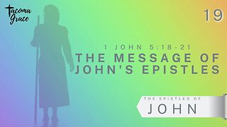The Message of First John | 1 John 5:18-21