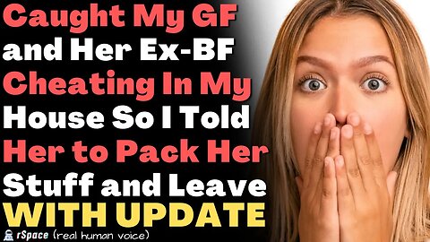 Caught My GF and Her Ex-BF Cheating In My House So I Told Her to Pack Her Stuff and Leave