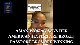 Asian Woman Says her American Haters are Broke| Passport Bros are Winning