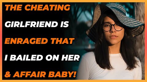 The Cheating Girlfriend Is Enraged That I Bailed On Her & Affair Baby! (Reddit Cheating)
