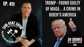 Trump - Found Guilty of MAGA... A Crime In Biden's America ep. 411