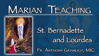 Marian Teaching: The Life of St. Bernadette with Fr. Anthony Gramlich, MIC