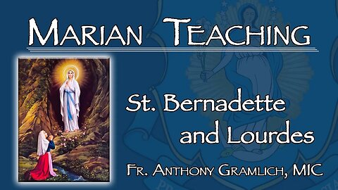 Marian Teaching: The Life of St. Bernadette with Fr. Anthony Gramlich, MIC
