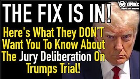 THE FIX IS IN! Here’s What They Don’t Want You To Know About The Jury Deliberation On Trump’s Trial!