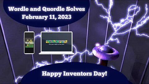 Wordle and Quordle of the Day for February 11, 2023 ... Happy Inventor's Day!