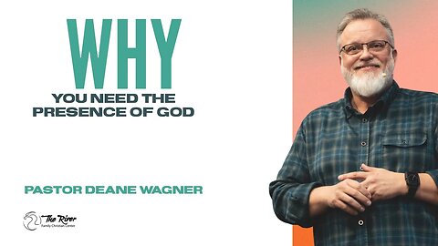Why You Need the Presence of God: PART 6 | Pastor Deane Wagner | The River FCC