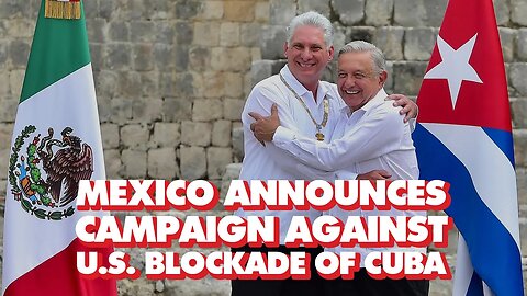 Mexico’s AMLO announces campaign against US blockade of Cuba, denounces neoliberalism