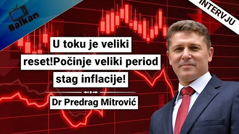 Predrag Mitrović-U toku je veliki reset!Počinje veliki period stag inflacije!