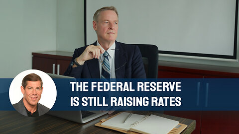 The Federal Reserve Is Still Raising Rates