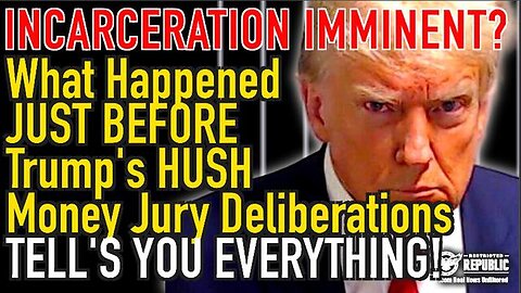 What Happened JUST BEFORE Trumps Hush Money Jury Deliberations Tell’s You EVERYTHING! Incarceration?