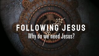 Following Jesus: Why do we need Jesus? - Ep 4