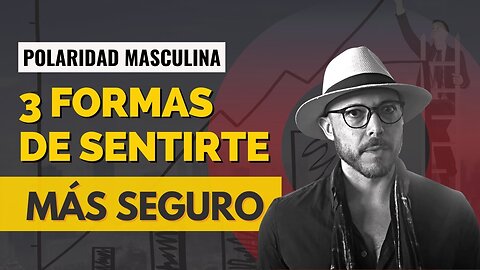 Polaridad masculina: 3 formas de sentirte más seguro